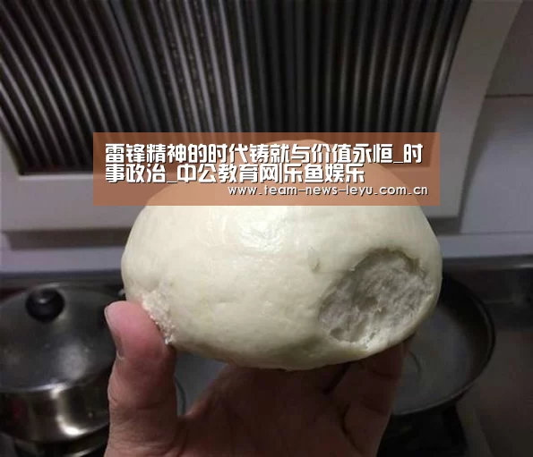 雷锋精神的时代铸就与价值永恒_时事政治_中公教育网|乐鱼娱乐(图3) 开云乐鱼
